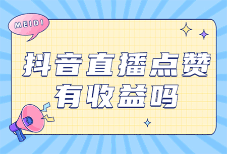 抖音直播点赞有收益吗？